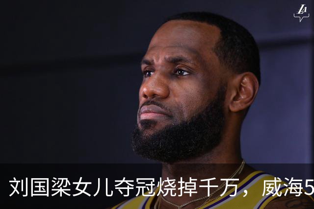 刘国梁女儿夺冠烧掉千万，威海5.38亿让人睡不着！棋盘比在位还大